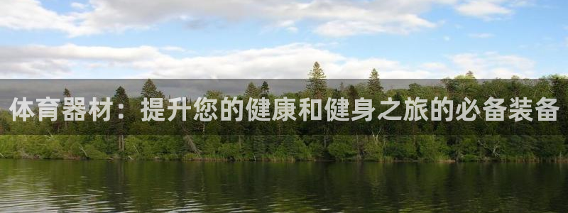 富联平台网站官网:体育器材:提升您的健康和健身之旅的必备装备